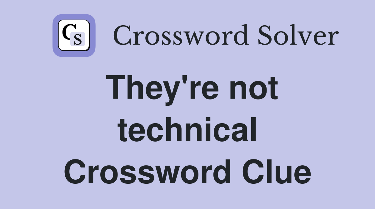 They're not technical Crossword Clue