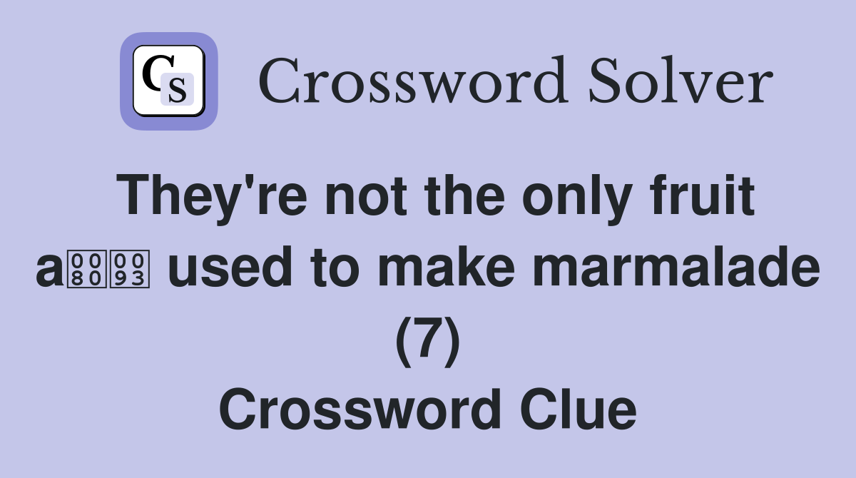 They're not the only fruit a used to make marmalade (7) Crossword Clue