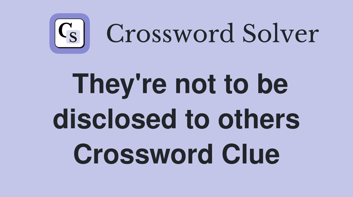 They're not to be disclosed to others Crossword Clue