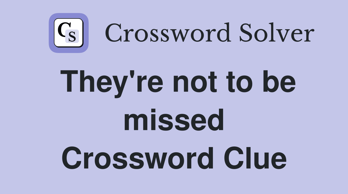 They're not to be missed Crossword Clue