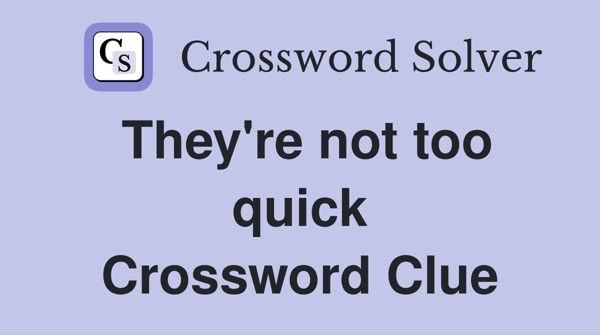 They're not too quick Crossword Clue