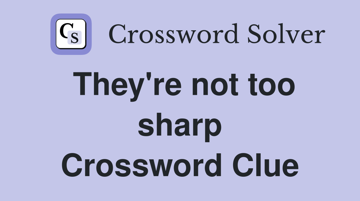 They're not too sharp Crossword Clue