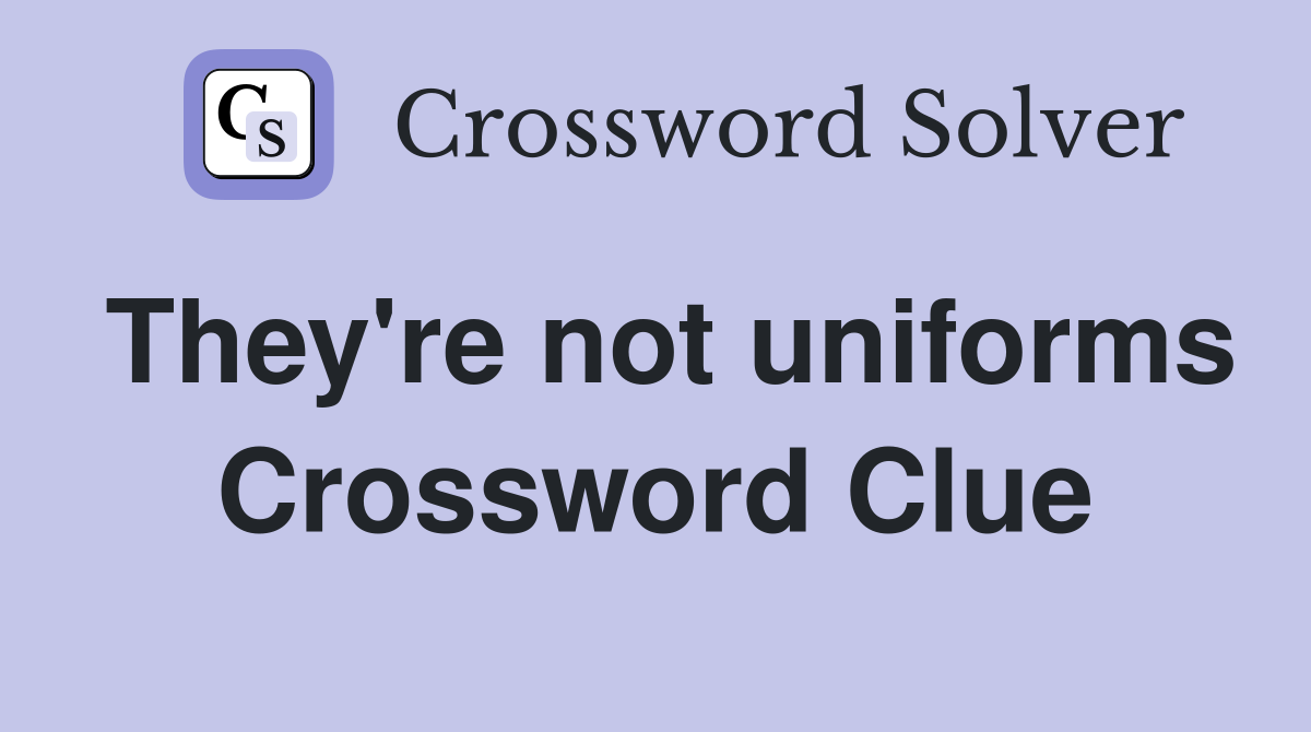 They're not uniforms Crossword Clue