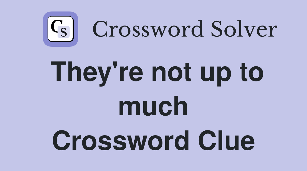 They're not up to much Crossword Clue