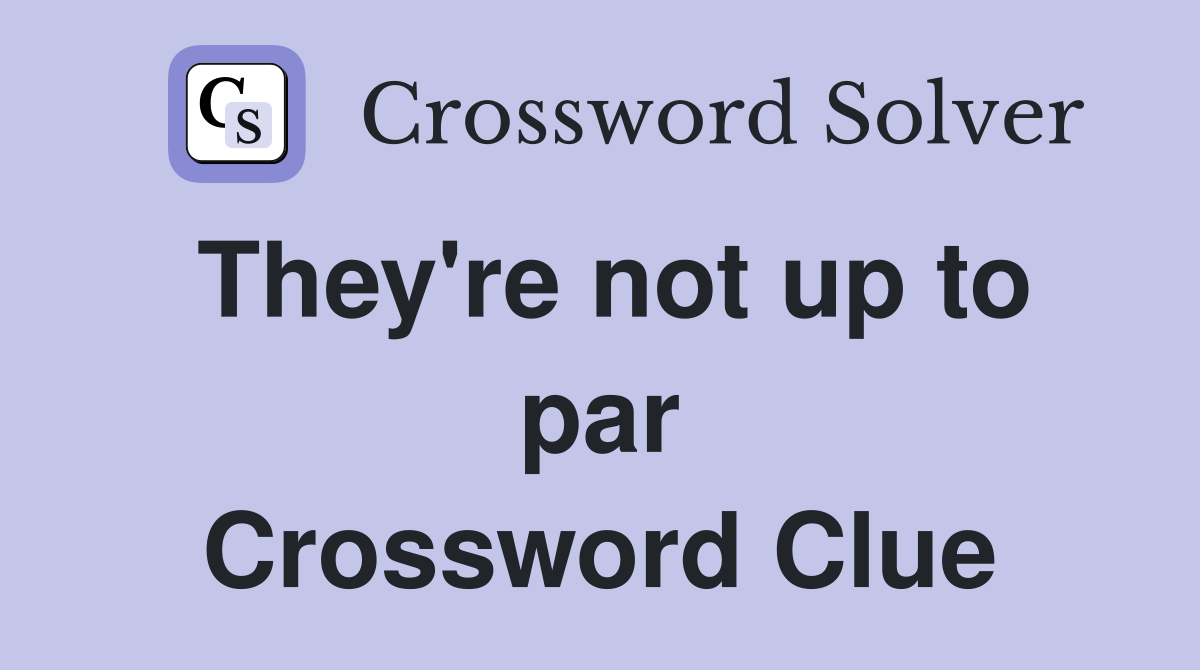 They're not up to par Crossword Clue