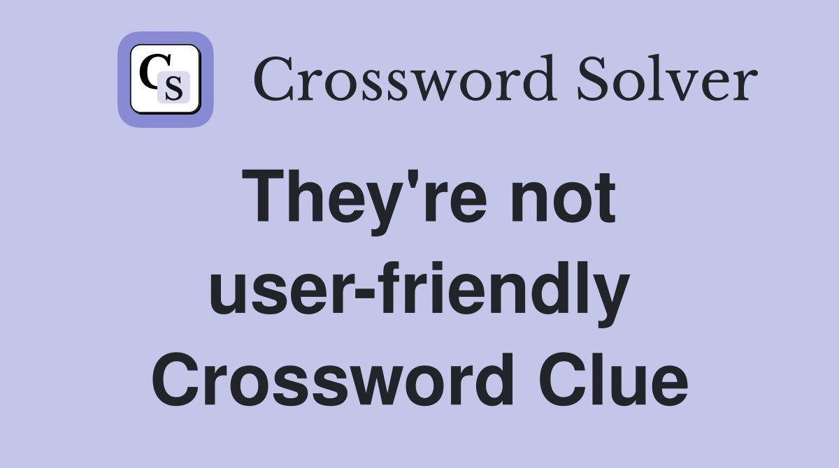 They're not user-friendly Crossword Clue