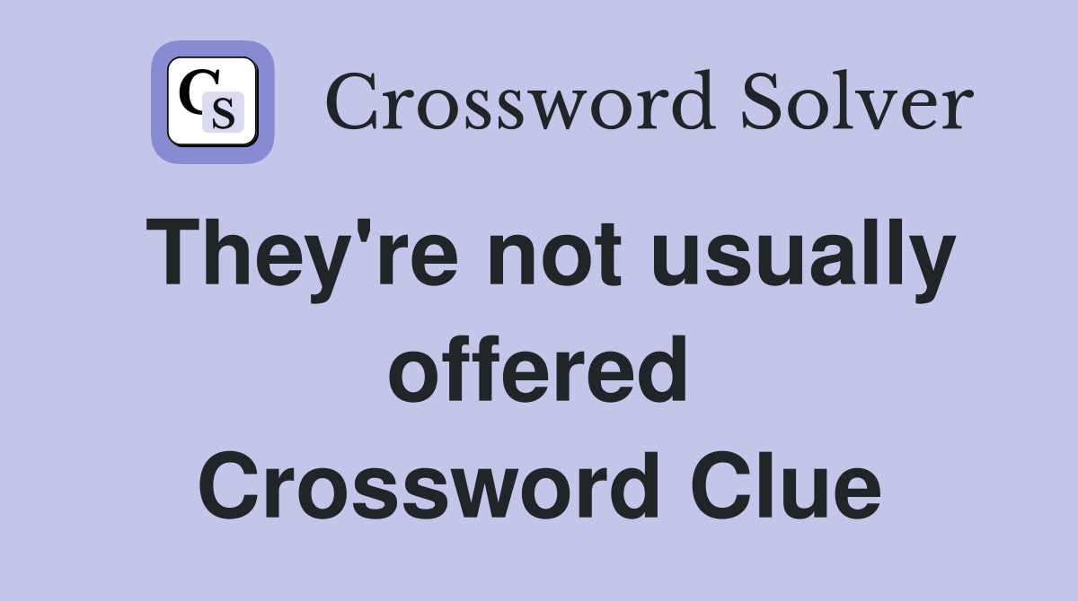 They're not usually offered Crossword Clue