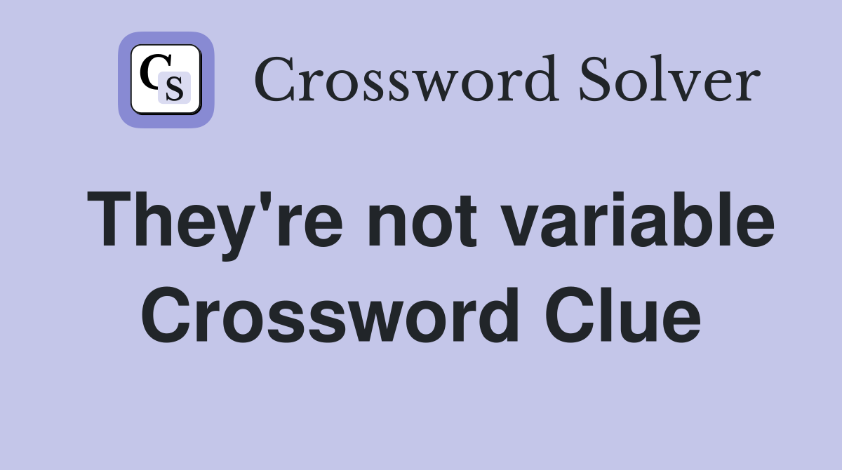 They're not variable Crossword Clue
