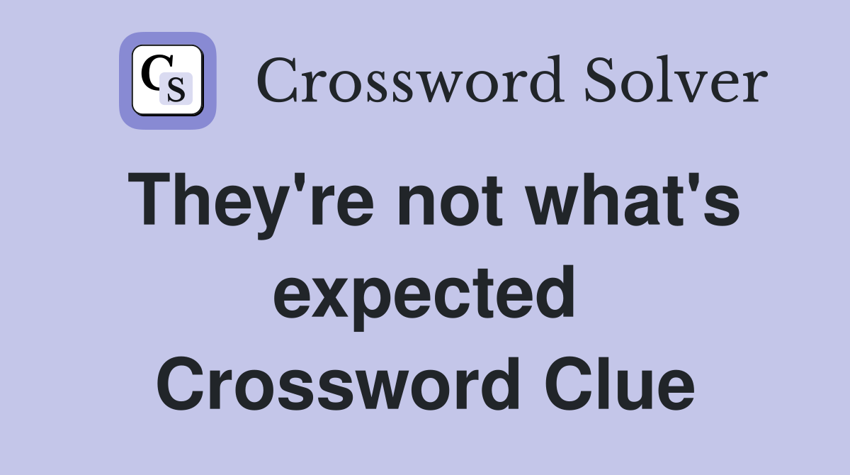 They're not what's expected Crossword Clue