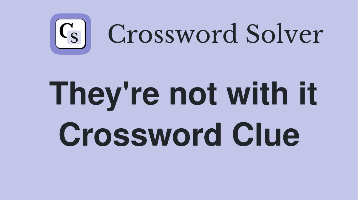 They're not with it Crossword Clue