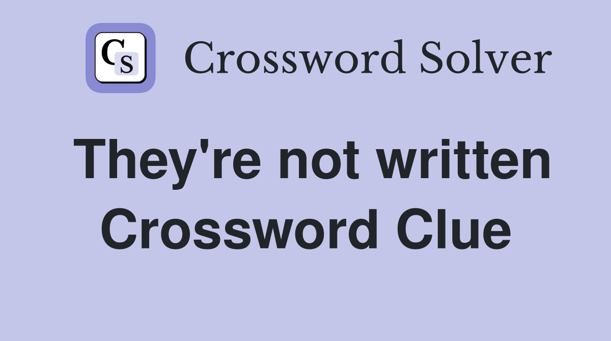 They're not written Crossword Clue