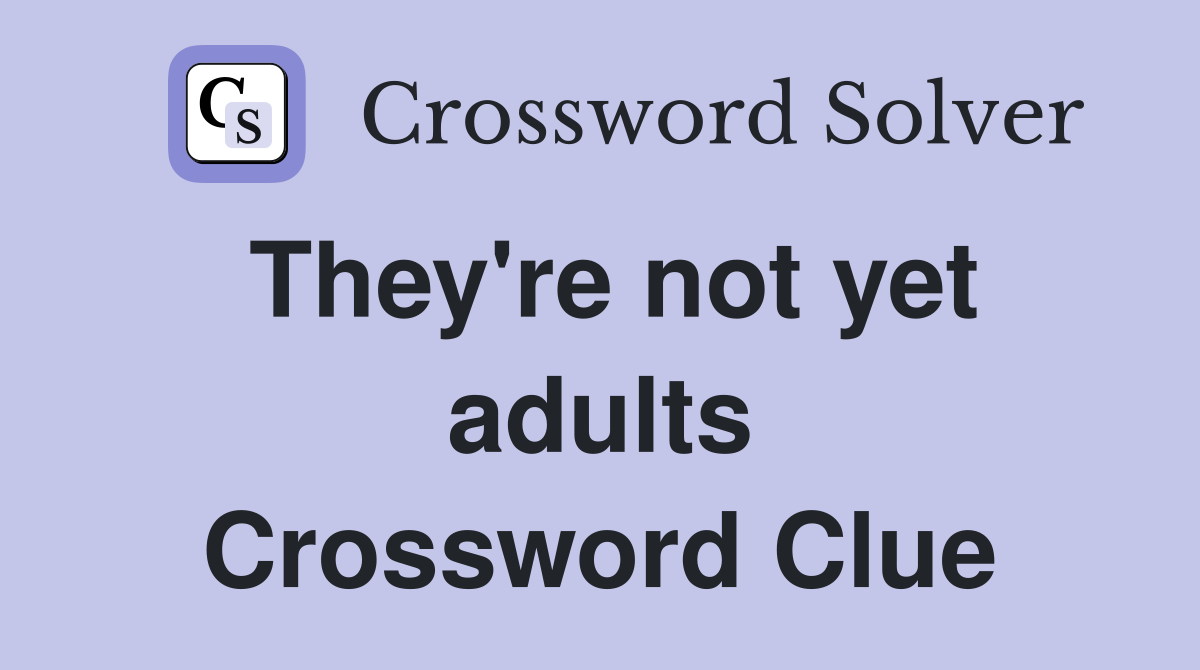 They're not yet adults Crossword Clue