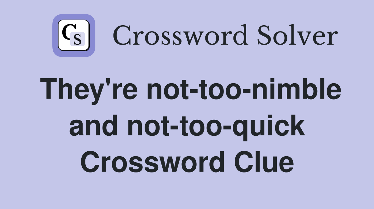 They're not-too-nimble and not-too-quick Crossword Clue