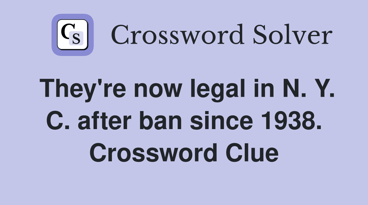They're now legal in N. Y. C. after ban since 1938. Crossword Clue