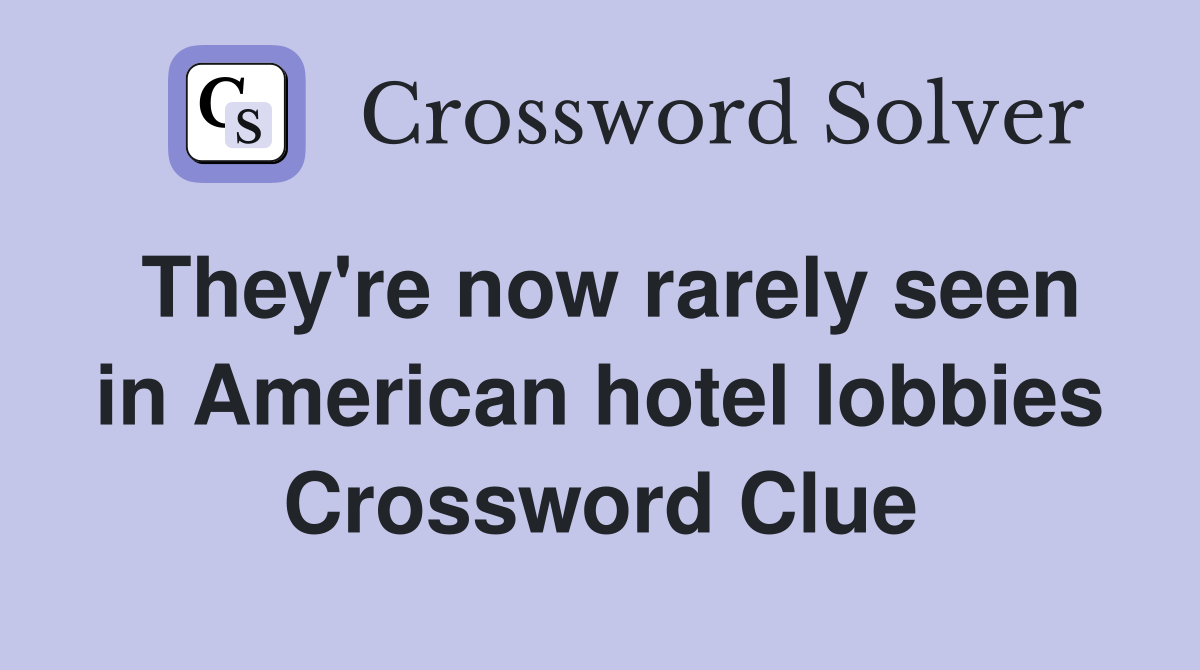 They're now rarely seen in American hotel lobbies Crossword Clue