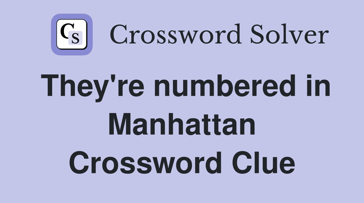 They're numbered in Manhattan Crossword Clue