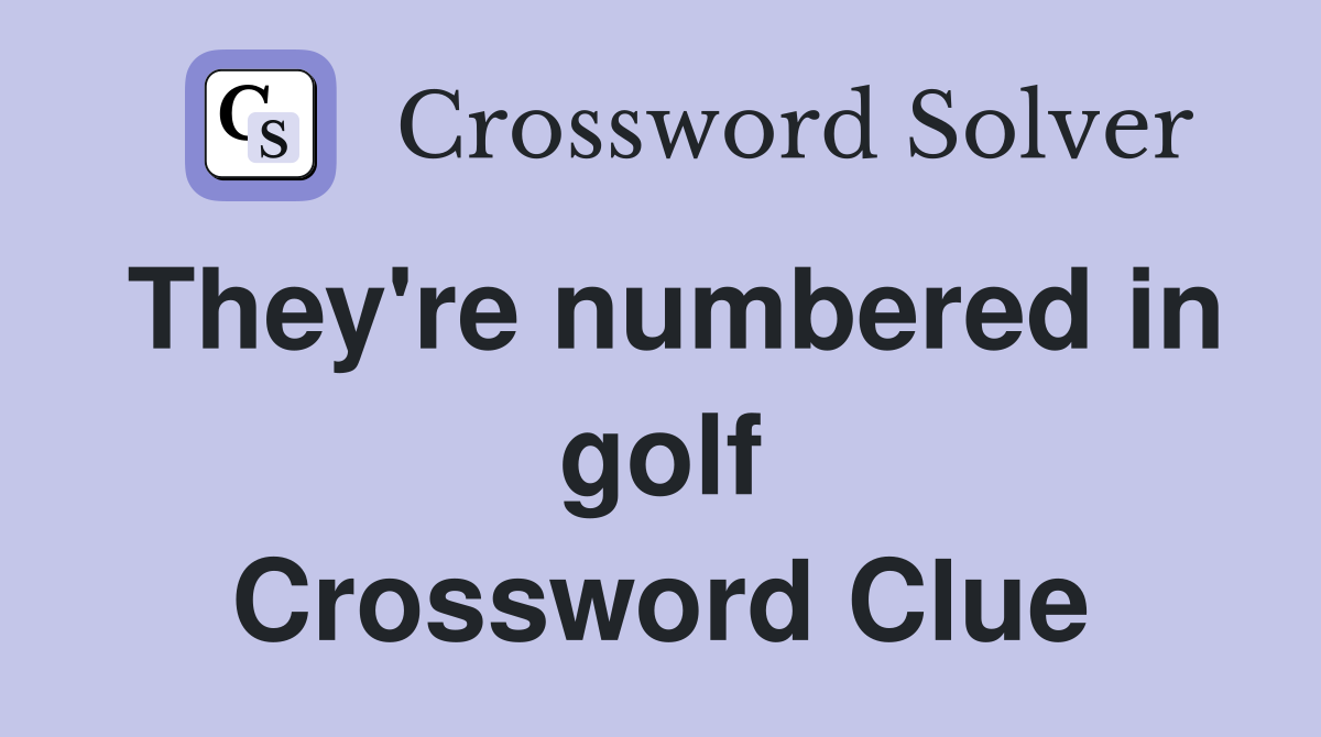 They're numbered in golf Crossword Clue