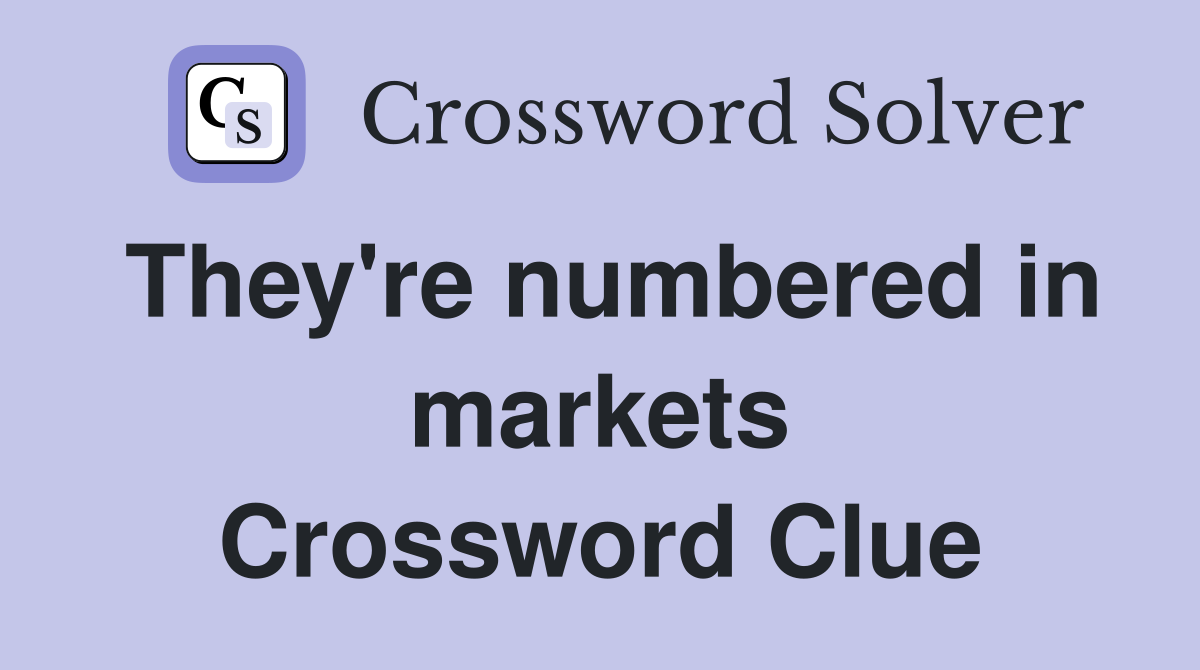 They're numbered in markets Crossword Clue