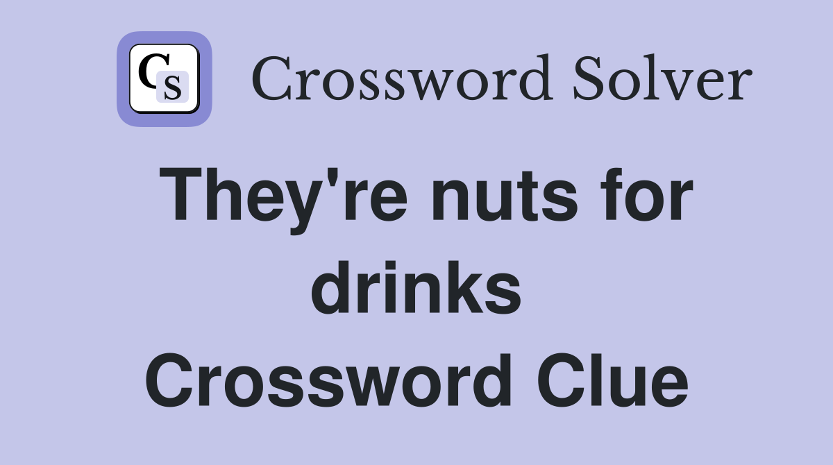 They're nuts for drinks Crossword Clue