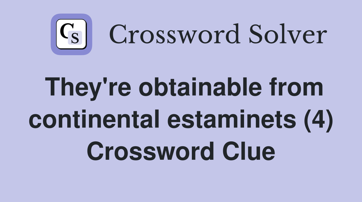 They're obtainable from continental estaminets (4) Crossword Clue