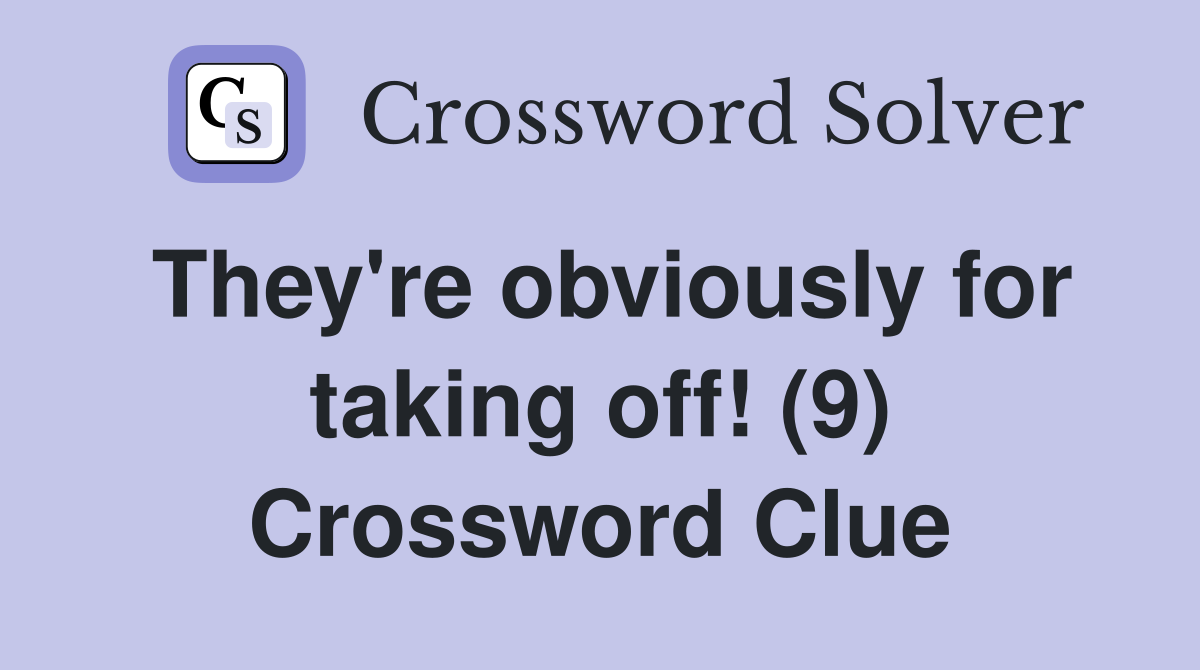They're obviously for taking off! (9) Crossword Clue