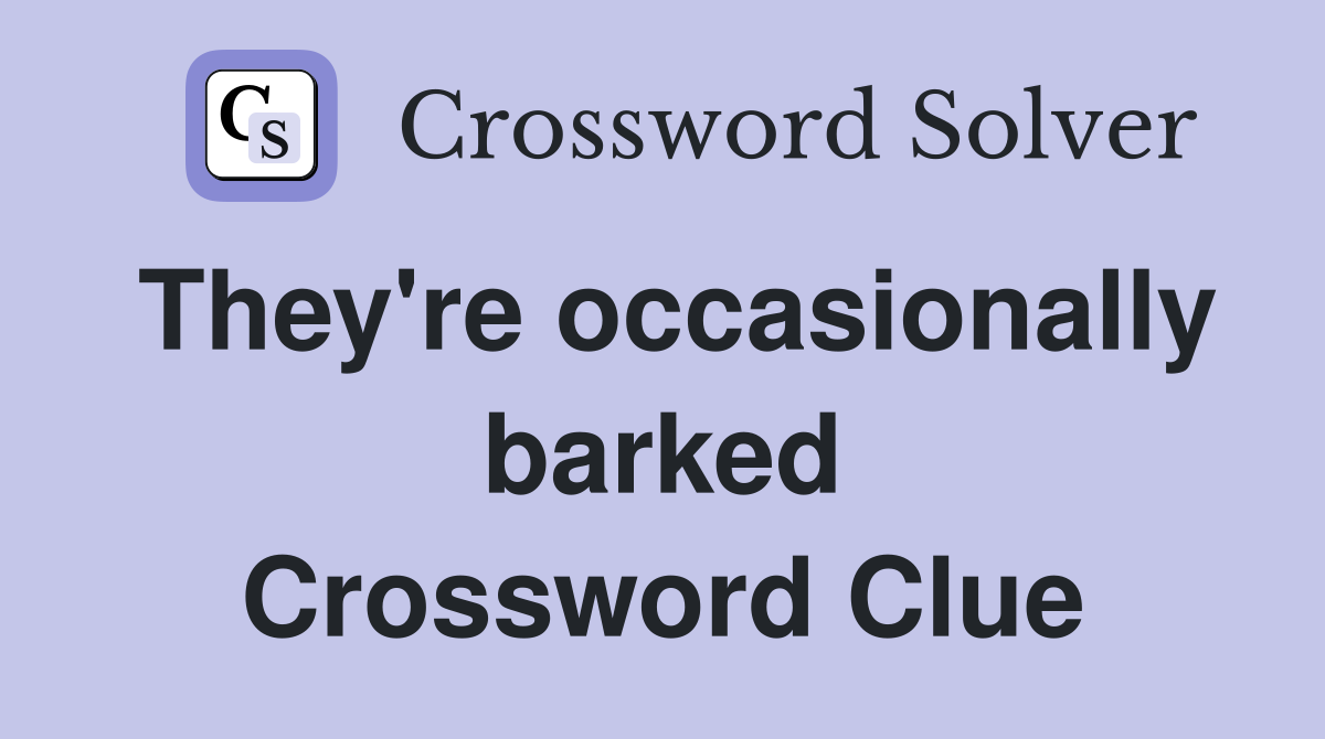 They're occasionally barked Crossword Clue