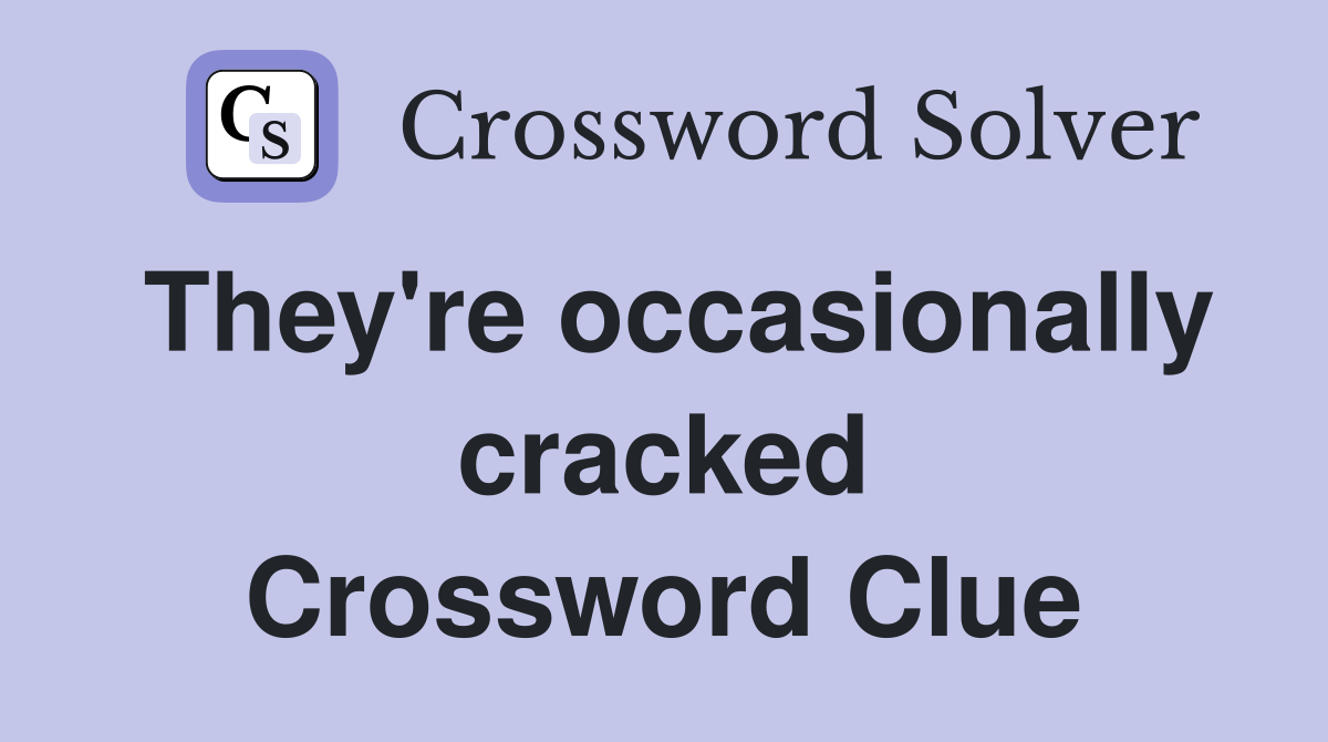 They're occasionally cracked Crossword Clue