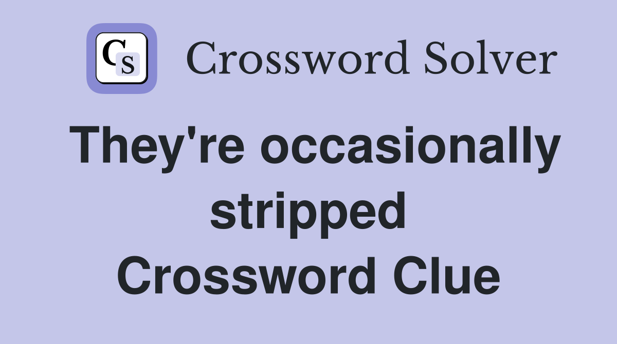 They're occasionally stripped Crossword Clue