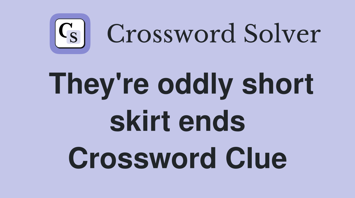 They're oddly short skirt ends Crossword Clue