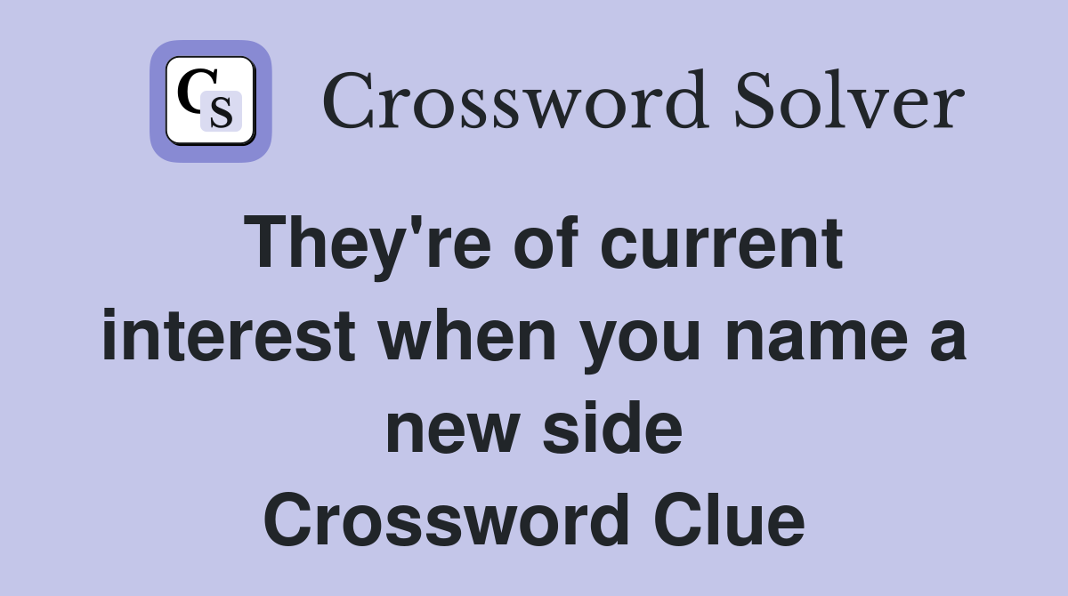 They're of current interest when you name a new side Crossword Clue