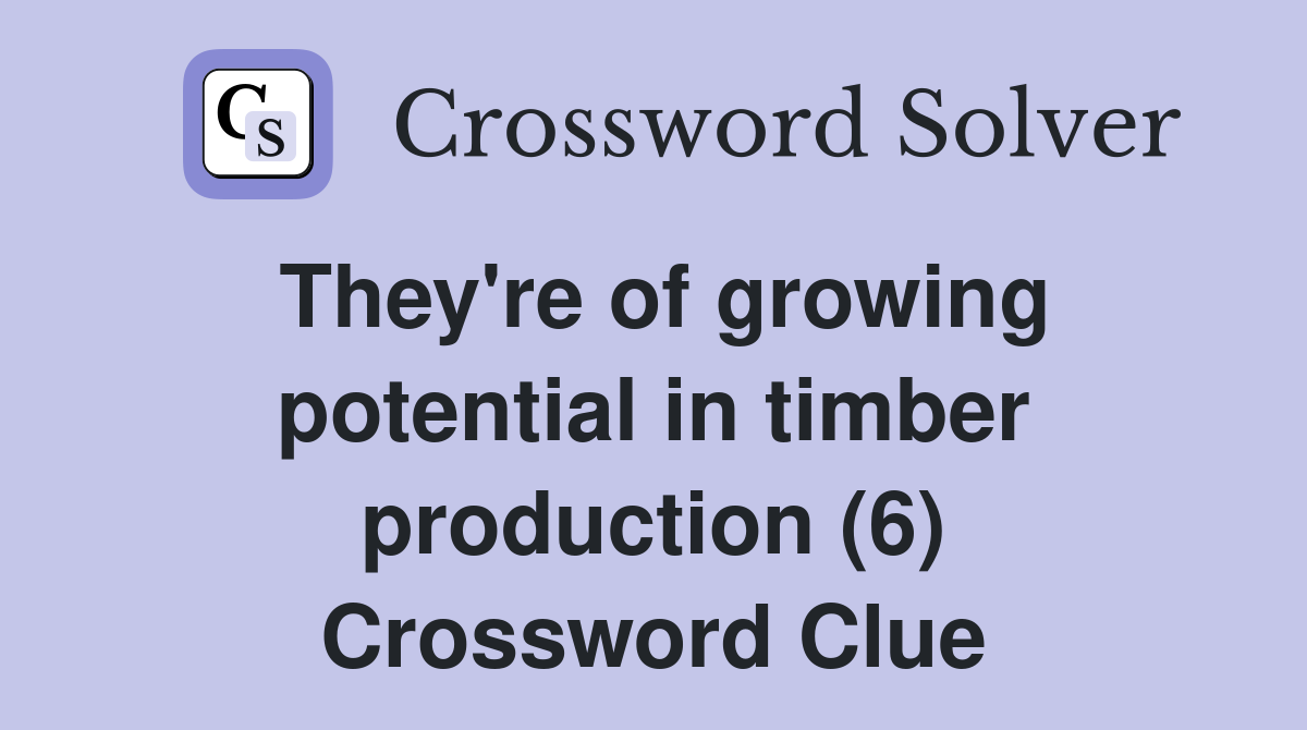They're of growing potential in timber production (6) Crossword Clue