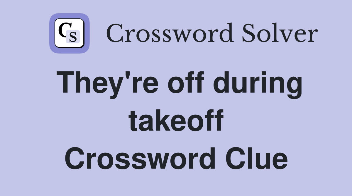 They're off during takeoff Crossword Clue