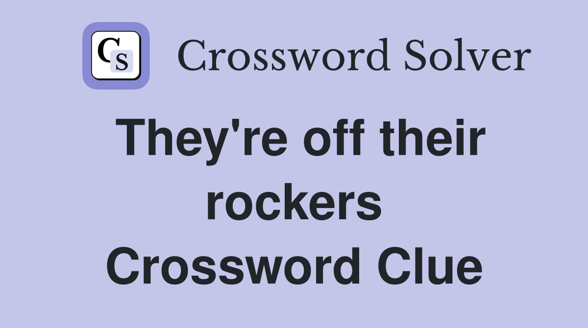 They're off their rockers Crossword Clue