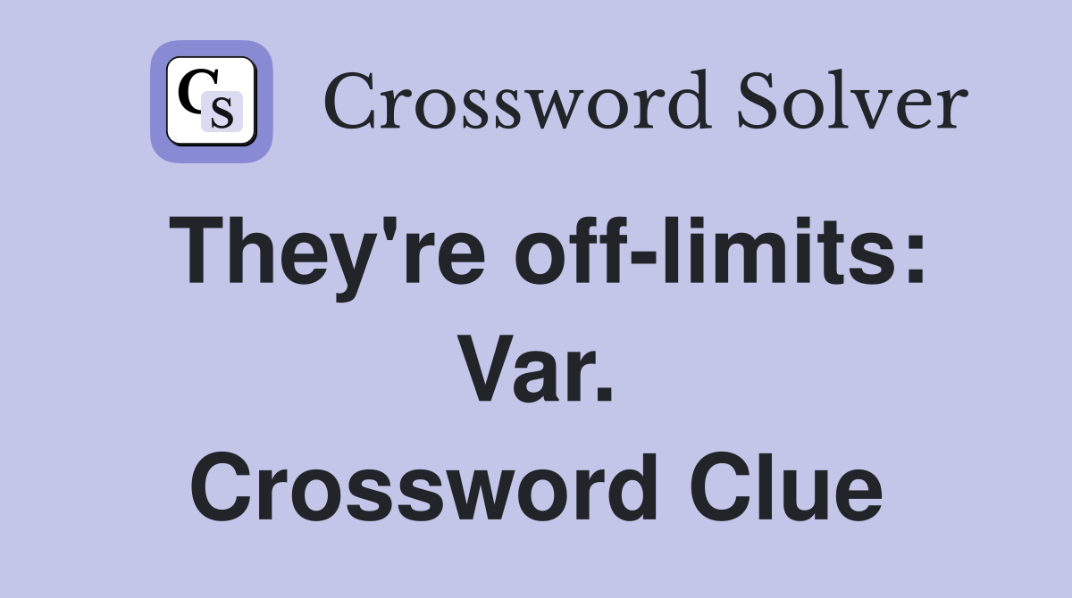 They're off-limits: Var. Crossword Clue