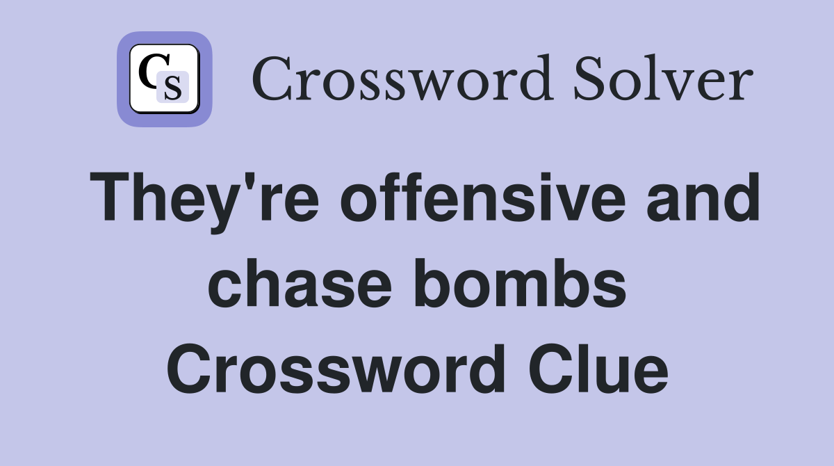 They're offensive and chase bombs Crossword Clue