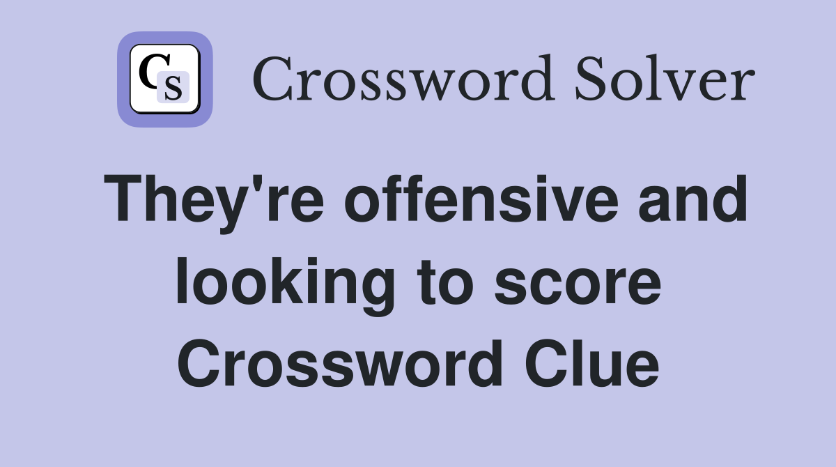 They're offensive and looking to score Crossword Clue