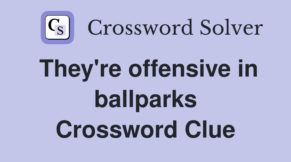 They're offensive in ballparks Crossword Clue