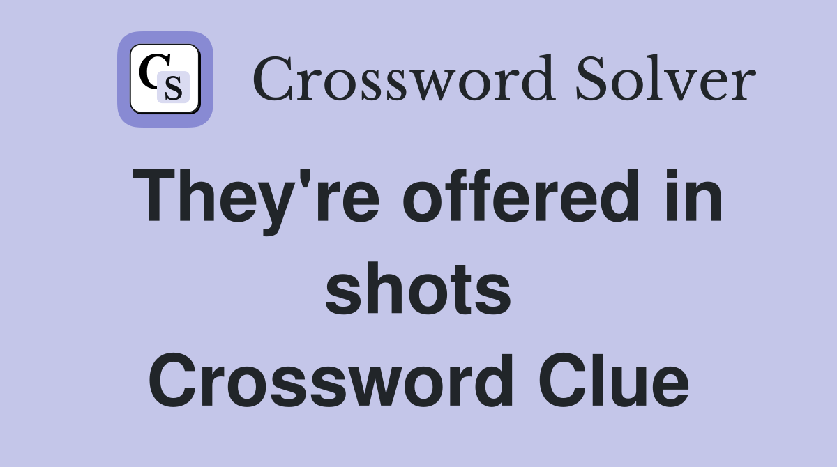 They're offered in shots Crossword Clue