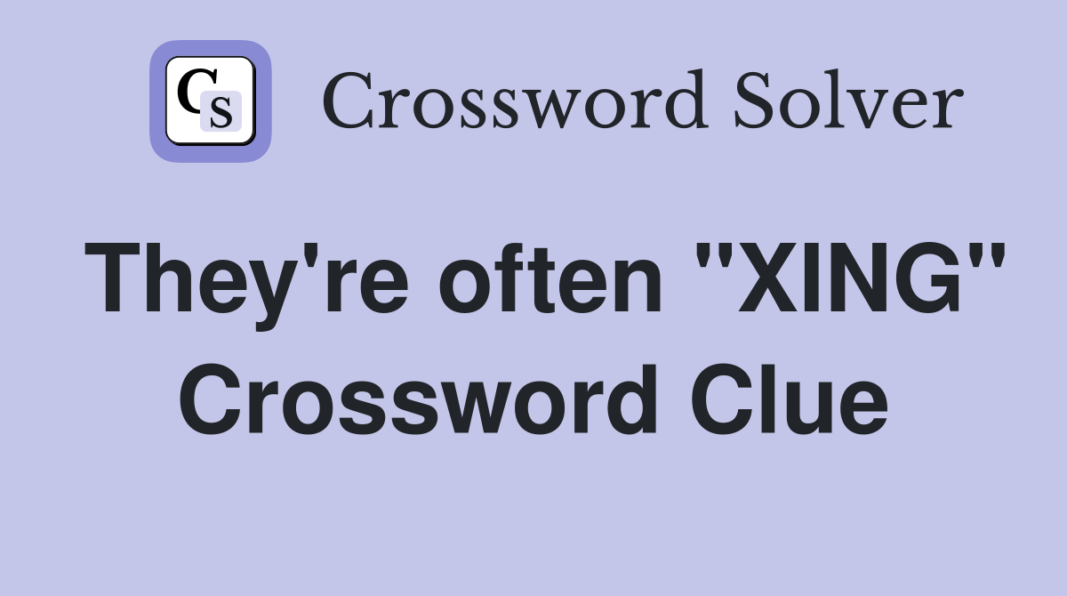 They're often "XING" Crossword Clue