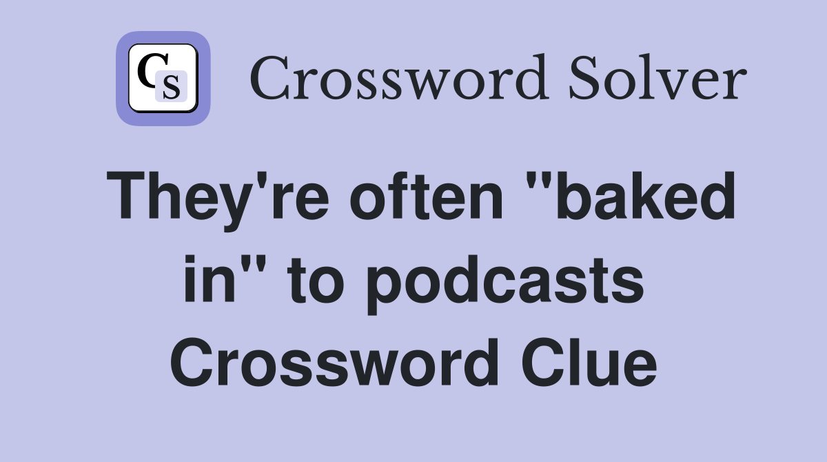 They're often "baked in" to podcasts Crossword Clue