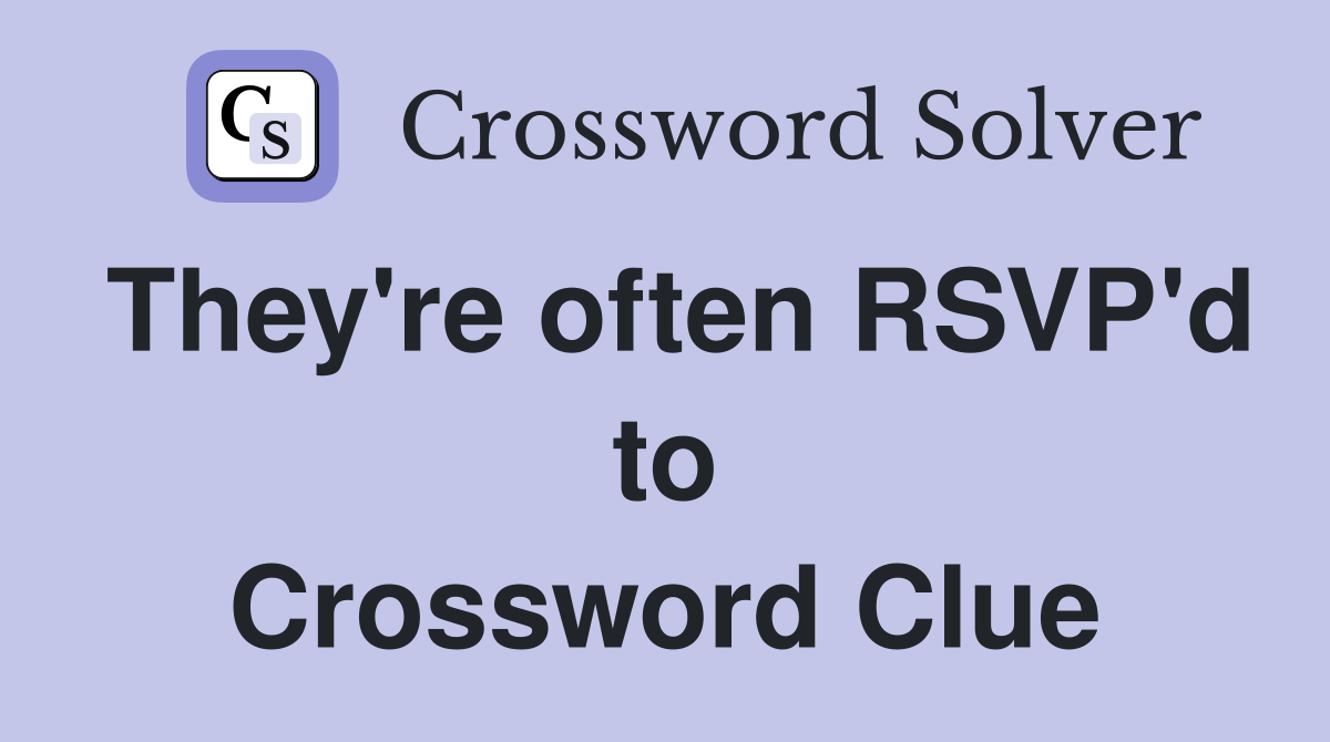 They're often RSVP'd to Crossword Clue