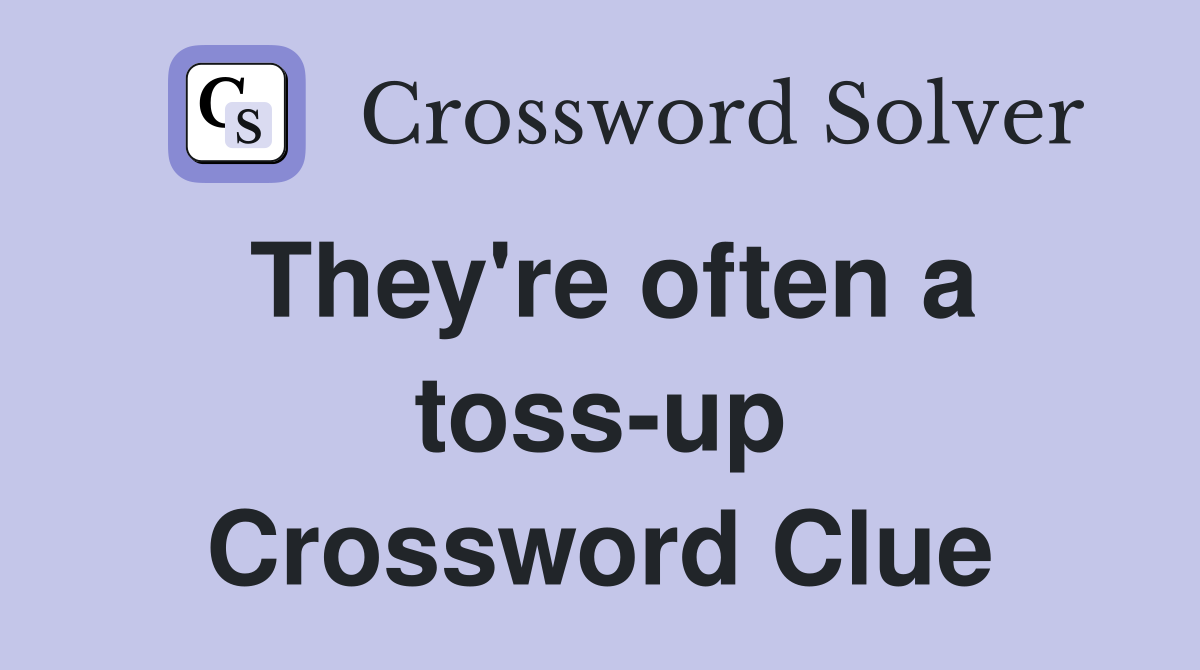 They're often a toss-up Crossword Clue