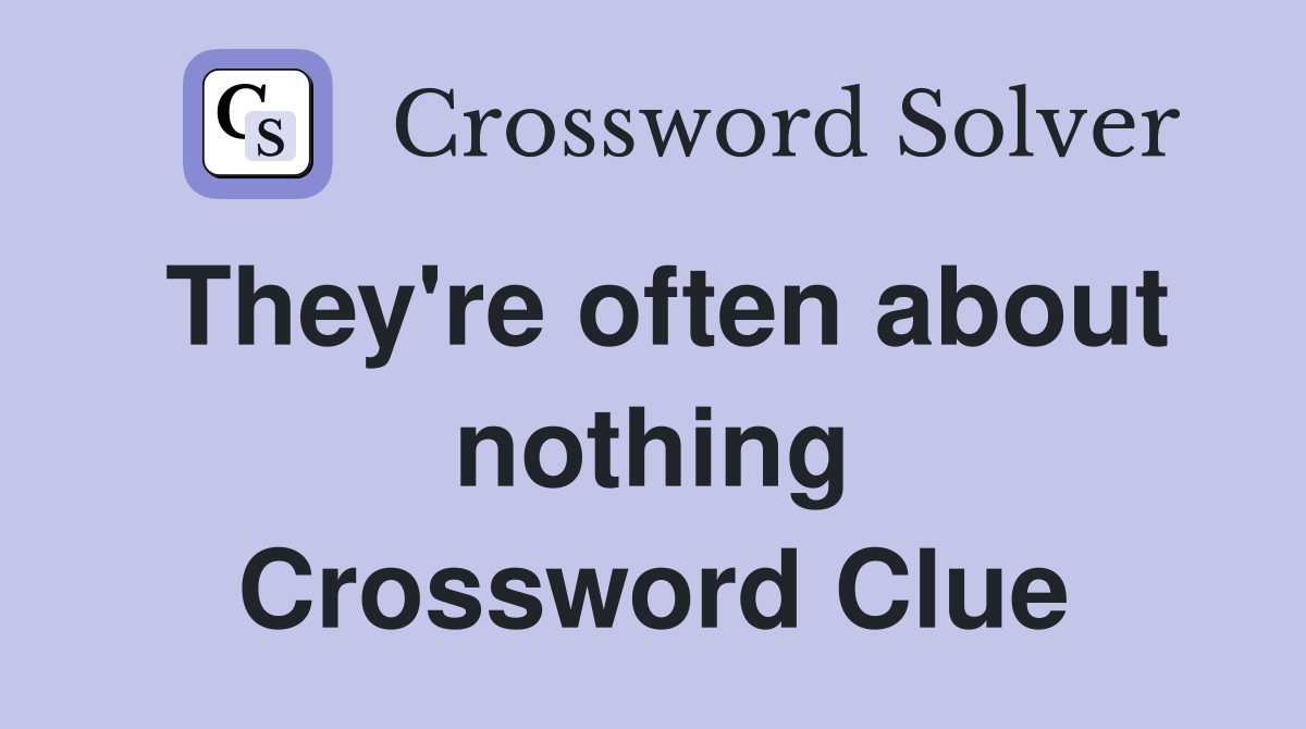 They're often about nothing Crossword Clue