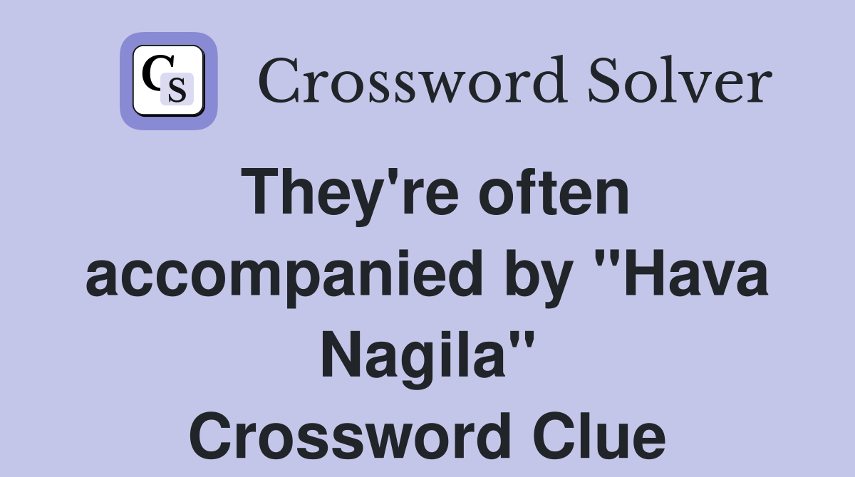 They're often accompanied by "Hava Nagila" Crossword Clue