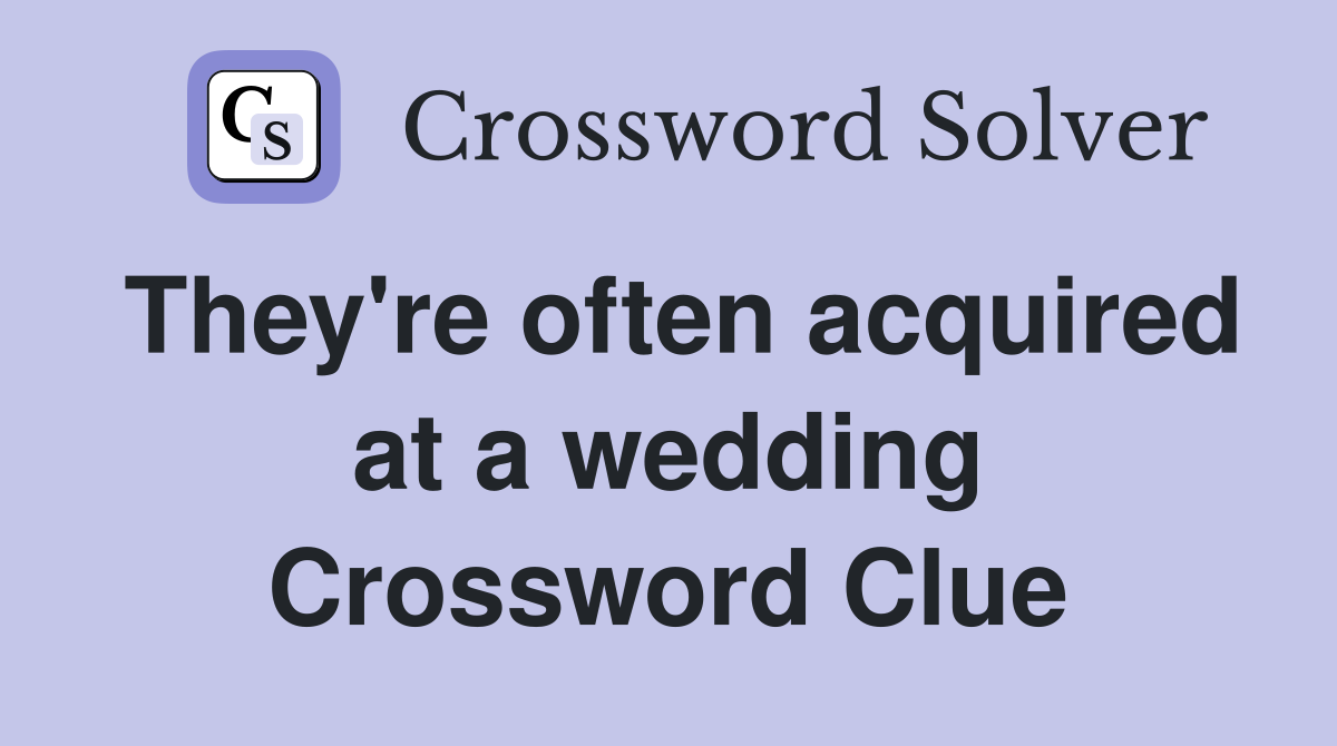 They're often acquired at a wedding Crossword Clue