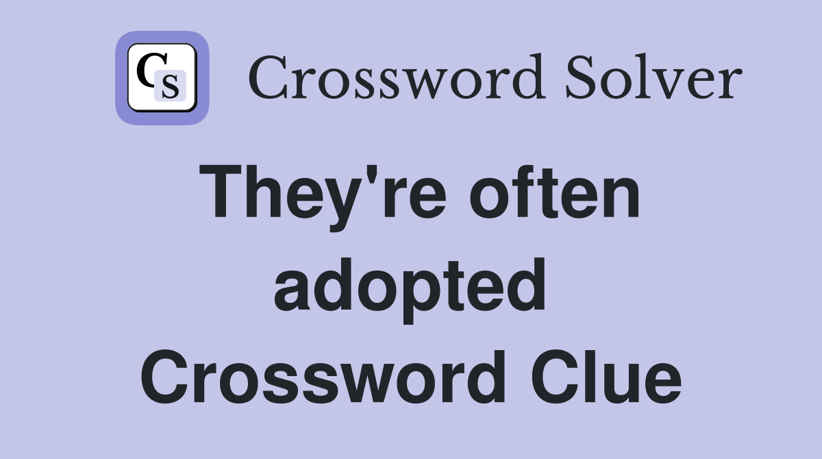 They're often adopted Crossword Clue
