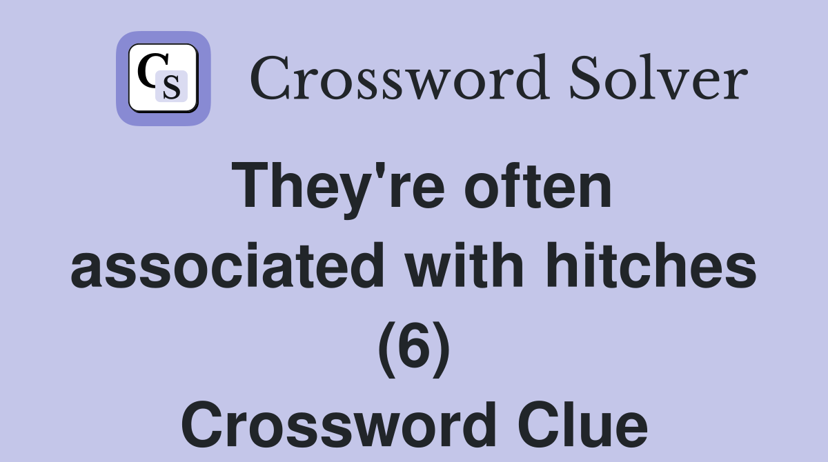 They're often associated with hitches (6) Crossword Clue
