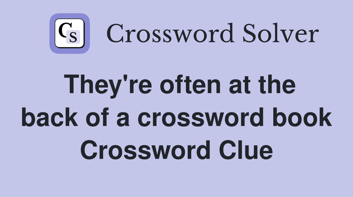 They're often at the back of a crossword book Crossword Clue