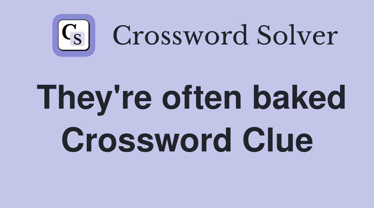 They're often baked Crossword Clue