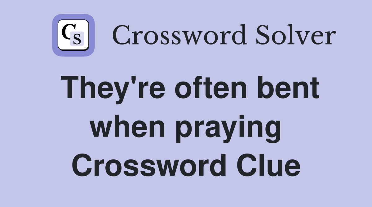 They're often bent when praying Crossword Clue